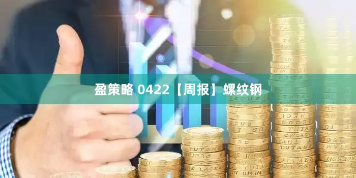 盈策略 0422【周报】螺纹钢