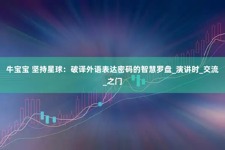 牛宝宝 坚持星球：破译外语表达密码的智慧罗盘_演讲时_交流_之门