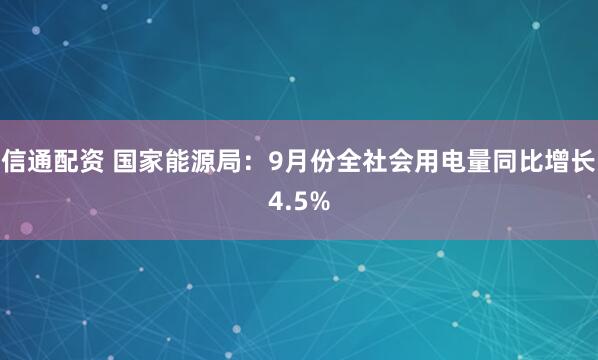 信通配资 国家能源局：9月份全社会用电量同比增长4.5%